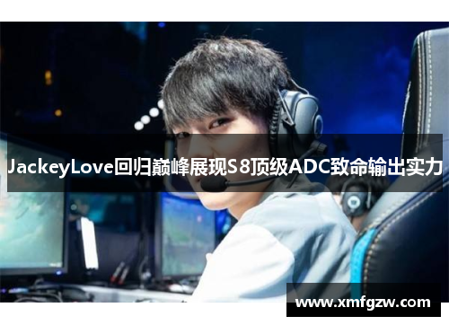 JackeyLove回归巅峰展现S8顶级ADC致命输出实力
