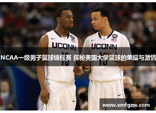 NCAA一级男子篮球锦标赛 探秘美国大学篮球的荣耀与激情