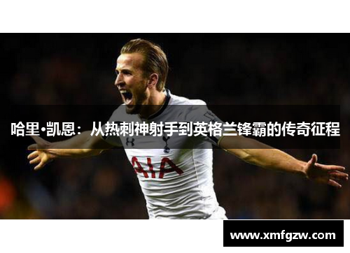 哈里·凯恩：从热刺神射手到英格兰锋霸的传奇征程