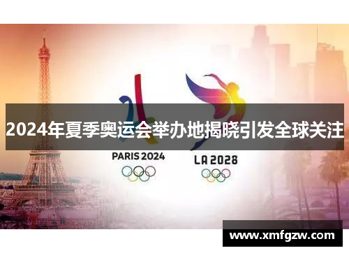 2024年夏季奥运会举办地揭晓引发全球关注